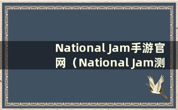 National Jam手游官网（National Jam测试服务器）